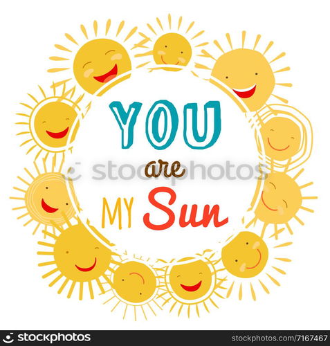 You are my sun printable vector banner with cartoon character sun. Sunshine bright and shine inspirational illustration. You are my sun printable vector banner with cartoon character sun