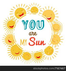 You are my sun printable vector banner with cartoon character sun. Sunshine bright and shine inspirational illustration. You are my sun printable vector banner with cartoon character sun