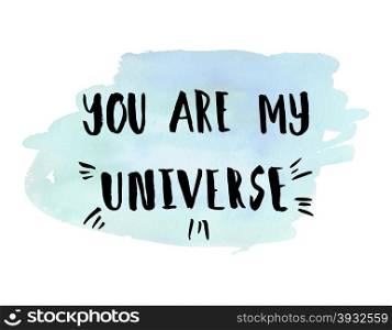 You are my universe phrase. Inspirational motivational quote. Vector ink painted lettering on watercolor blue background. Phrase banner for poster, tshirt, banner, card and other design projects.