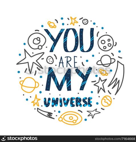 You are my universe quote with decoration in doodle style. Round composition template with handwritten lettering and space design elements. Inspirational circle banner with text. Vector illustration.