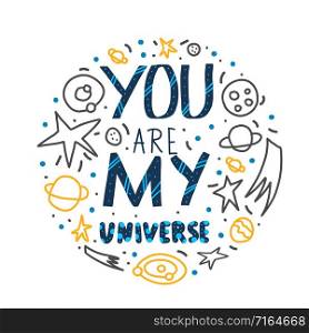 You are my universe quote with decoration in doodle style. Round composition template with handwritten lettering and space design elements. Inspirational circle banner with text. Vector illustration.