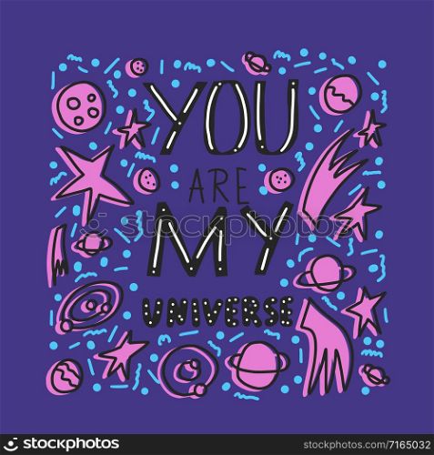 You are my universe quote with decoration. Poster template with handwritten lettering and space design elements. Inspirational banner with text. Vector conceptual illustration.