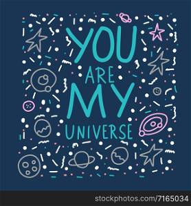You are my universe quote with decoration. Poster template with handwritten lettering and space design elements. Inspirational banner with text. Vector conceptual illustration.