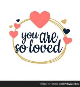 You are so loved unique hand written lettering Vector Image