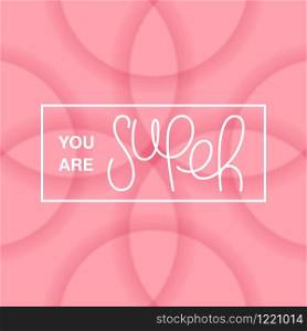 You are super. Motivational positive design. Volumetric circles pattern with layered effect. Vector card. . You are super. Motivational positive design. Volumetric circles pattern with layered effect. Vector