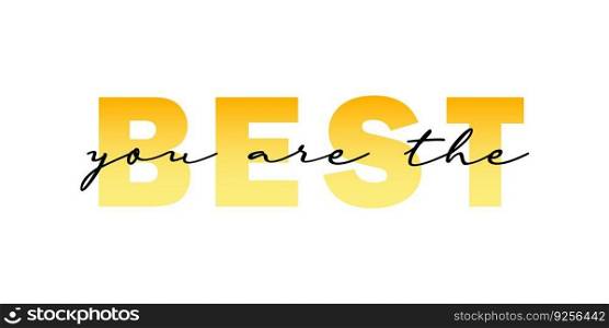 You are the best motivational quote, t-shirt print template. Hand drawn lettering phrase.