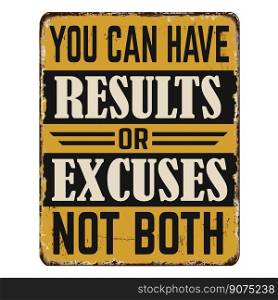 You can have results or excuses not both vintage rusty metal sign on a white background, vector illustration