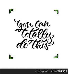 You can totally do this - handwritten vector phrase. Modern calligraphic print for cards, poster or t-shirt.. You can totally do this - handwritten vector phrase. Modern calligraphic print for cards, poster or t-shirt