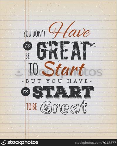 You Don&rsquo;t Have To Be Great To Start. Illustration of an inspiring and motivating popular quote, on a grungy school paper background for postcard