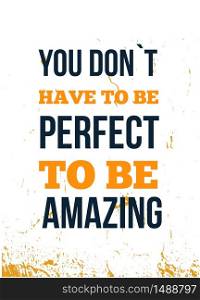 You dont have to be perfect to be amazing. Inspirational quote. Vector typography poster. T-shirts print.. You dont have to be perfect to be amazing. Inspirational quote. Vector typography poster. T-shirts print