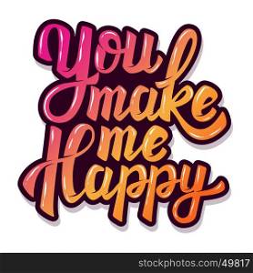 You make me happy. Hand drawn lettering phrase isolated on white background. Design element for poster, postcard. Vector illustration