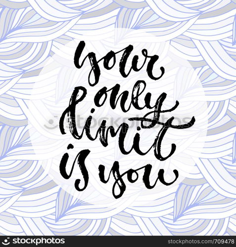 You only limit is you. Vector hand drawn calligraphy. Inspirational phrase. Modern print design. You only limit is you. Vector hand drawn calligraphy. Inspirational phrase. Modern print design.