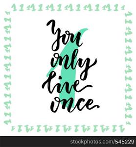 You only live once. Hand lettering calligraphy. Inspirational phrase. Vector hand drawn illustration.. You only live once. Hand lettering calligraphy. Inspirational phrase. Vector hand drawn illustration