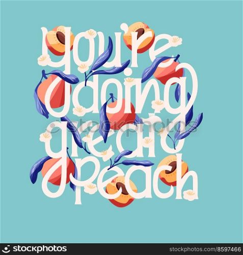 You’re doing great peach lettering illustration with peaches. Hand lettering  fruit and floral design in bright colors. Colorful vector illustration.