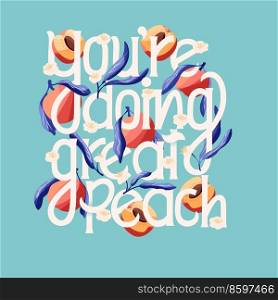 You’re doing great peach lettering illustration with peaches. Hand lettering  fruit and floral design in bright colors. Colorful vector illustration.