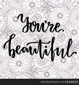 You're beautiful. Vector hand lettering on beauty floral background.. You're beautiful. Vector hand lettering on beauty floral background