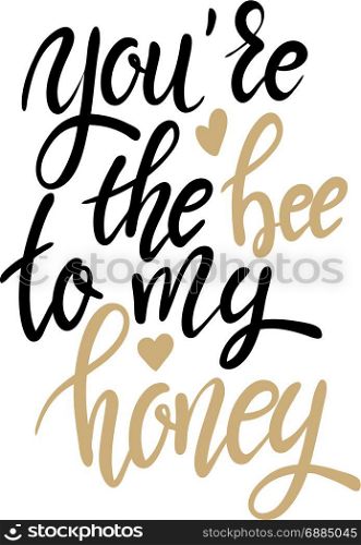 you&rsquo;re the bee to my honey. Hand drawn lettering phrase on white background. Design element for poster, card, banner. Vector illustration
