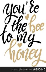 you&rsquo;re the bee to my honey. Hand drawn lettering phrase on white background. Design element for poster, card, banner. Vector illustration