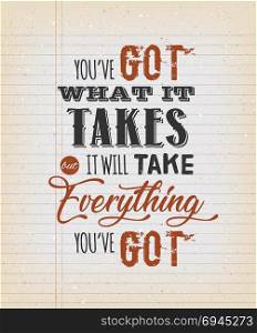 You&rsquo;ve Got What It Takes Motivation Quote. Illustration of an inspiring and motivating popular quote, on a vintage grungy school paper background for postcard