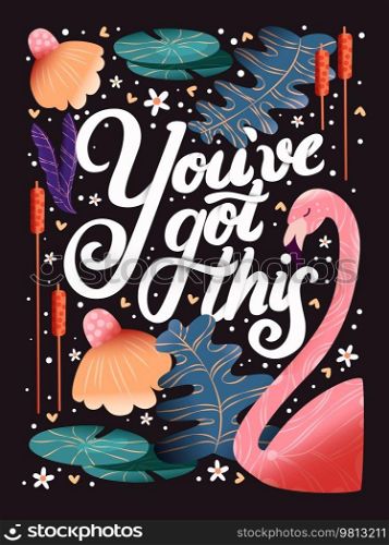 You’ve got this hand lettering card with flowers. Typography and floral decoration with a flamingo on dark background. Colorful festive vector illustration.