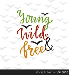 Young wild and free. Lettering vector design. Graphic vintage design for poster. Inspirational calligraphic card. Young wild and free. Lettering vector design. Graphic vintage design for poster. Inspirational calligraphic card.