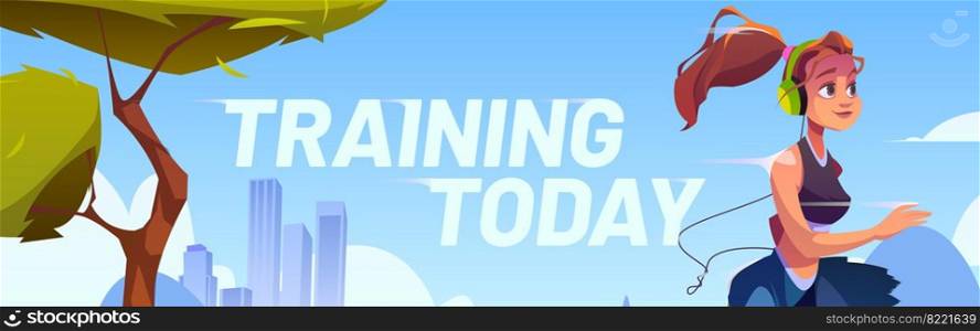 Young woman run in town park at morning. Training today poster. Vector banner with cartoon illustration with runner girl in headphones. Concept of healthy lifestyle, fitness outdoor and jogging. Woman run in park, sport training concept