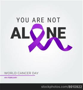 Your Are not alone Ribbon Typography. 4th February World Cancer Day
