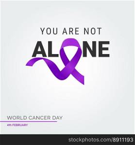 Your are not alone Ribbon Typography. 4th February World Cancer Day