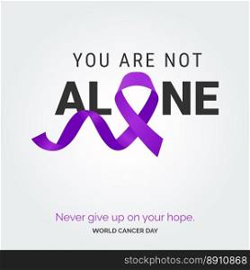 Your are not Alone Ribbon Typography. Nevery Give up on your hope - World Cancer Day