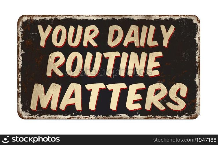 Your daily routine matters vintage rusty metal sign on a white background, vector illustration