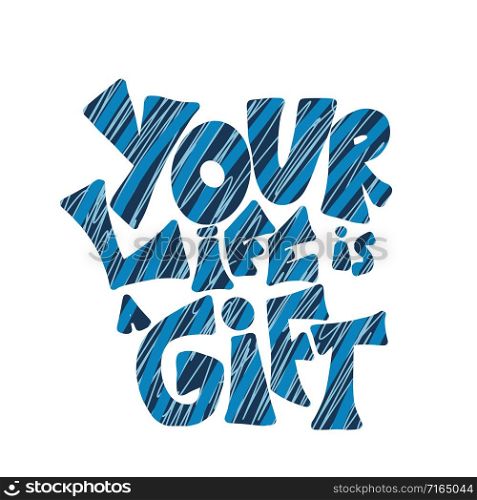 Your life is a gift quote. Handwritten lettering. Motivational text. Vector conceptual illustration.