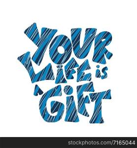 Your life is a gift quote. Handwritten lettering. Motivational text. Vector conceptual illustration.