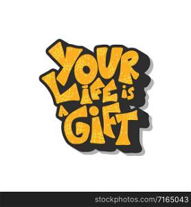 Your life is a gift quote isolated. Poster, banner, greeting card, print isolated typography. Vector conceptual illustration.