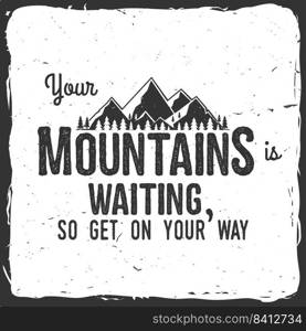 Your mountain is waiting, so get on your way. Mountains related typographic"e. Vector illustration. Concept for shirt or logo, print, st&.. Your mountain is waiting, so get on your way.