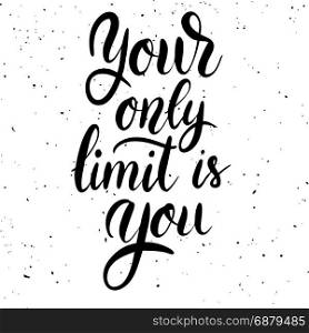 Your only limit is you. Hand drawn lettering phrase on white background. Vector illustration