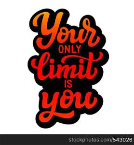 Your only limit is you. Hand drawn typography quote. Motivational text isolated on white background. For posters, prints, t shirts, different decorations. Vector calligraphy