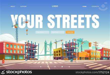Your streets banner. Construction and repair buildings in city. Vector landing page of town architecture with cartoon cityscape with unfinished build of houses, empty road and overpass. Construction and repair buildings on city streets