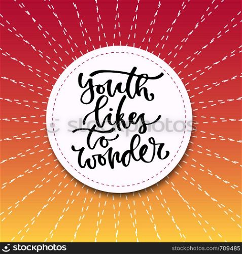 Youth likes to wonder. Vector inspirational calligraphy. Modern print and t-shirt design.. Youth likes to wonder. Vector inspirational calligraphy. Modern print and t-shirt design