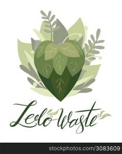 Zero waste. Ecological vertical postcard with a hand drawn heart of leaves, greenery and lettering. Natural card with quote. Ecological problem. Vector banner for printing on t-shirt and your design. Zero waste. Ecological vertical postcard with a hand drawn heart of leaves, greenery and lettering. Natural card with quote. Ecological problem. Vector banner